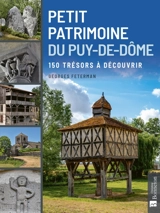 Petit patrimoine du Puy-de-Dôme : 150 trésors à découvrir - Georges Feterman