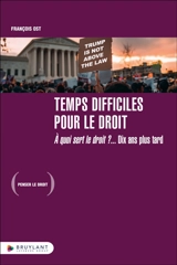 Temps difficiles pour le droit : à quoi sert le droit ?... : dix ans plus tard - François Ost