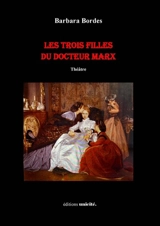 Les trois filles du docteur Marx : pièce en 3 actes : théâtre - Barbara Bordes