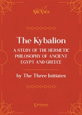 The Kybalion : a study of the hermetic philosophy of Ancient Egypt and Greece - Three initiates