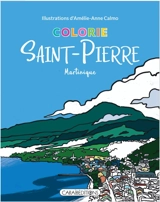 Colorie Saint-Pierre : Martinique - Amélie-Anne Calmo