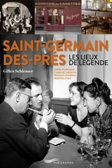 Saint-Germain-des-Prés, les lieux de légende : cafés mythiques, caves et cabarets, maisons d'édition, galeries d'art - Gilles Schlesser