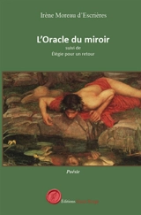 L'Oracle du miroir suivi de Elégie pour un retour - Irène Moreau d'Escrières