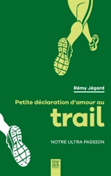 Petite déclaration d'amour au trail : notre ultra passion - Rémy Jégard