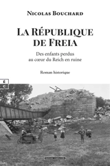La République de Freia : des enfants perdus au coeur du Reich - Nicolas Bouchard