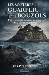 Les mystères du Guarplic et de Bouzols : des secrets légendaires au cœur d’une série de meurtres - Jean-Pierre Bedou
