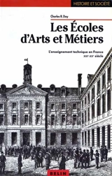 Les Ecoles d'arts et métiers : l'enseignement technique en France, XIXe-XXe siècle - Charles R. Day