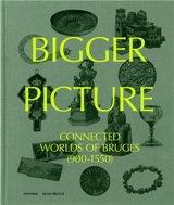 Bigger Picture : Connected Worlds of Bruges (900-1550) - Jan Dumolyn