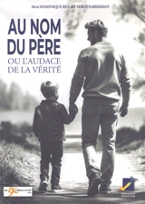 Au nom du père ou L'audace de la vérité - Dominique Rey