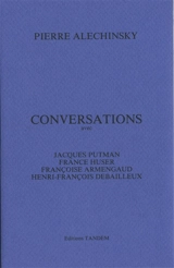 Conversations avec Jacques Putman, France Huser, Françoise Armengaud, Henri-François Debailleux - Pierre Alechinsky