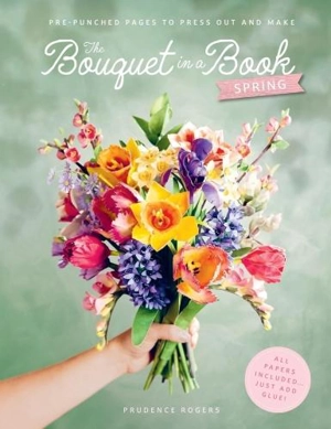 The Bouquet in a Book : Spring - Rogers, Prudence