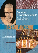 L'Océanie ancienne : de Maui à Kamehameha Ier : dernière glaciation-début du XIXe siècle - Dominique Barbe
