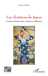 Les chrétiens du Japon : condensé historique et figures édifiantes - Bruno James