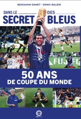Dans le secret des Bleus : 50 ans de Coupe du monde - Benjamin Danet