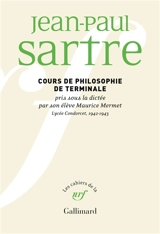 Cours de philosophie de terminale pris sous la dictée par son élève Maurice Mermet : lycée Condorcet, 1942-1943 - Jean-Paul Sartre