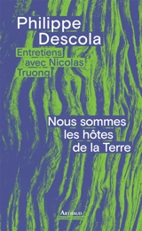 Nous sommes les hôtes de la Terre : entretiens avec Nicolas Truong - Philippe Descola