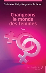 Changeons le monde des femmes : essai - Ghislaine Nelly Huguette Sathoud