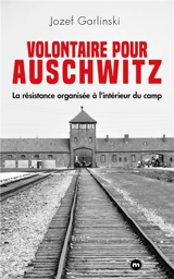 Volontaire pour Auschwitz : la résistance organisée à l'intérieur du camp - Jozef Garlinski