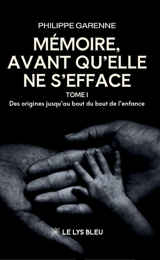 Mémoire,avant qu'elle ne s'efface : Tome I : Des origines jusqu'au bout du bout de l'enfance - Philippe Garenne