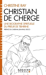 Christian de Chergé : une biographie spirituelle du prieur de Tibhirine - Christine Ray