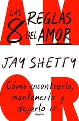 Las 8 reglas del amor,Como encontrarlo, mantenerlo y dejarlo ir - Jay Shetty