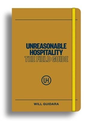Unreasonable Hospitality : The Field Guide - Guidara, Will
