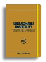 Unreasonable Hospitality : The Field Guide - Guidara, Will