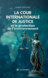 La Cour internationale de Justice et la protection de l'environnement - Zaouaq Karim