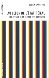 Au coeur de l'état pénal : les avocats de la défense sous contrainte - Julien Larregue