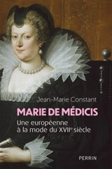 Marie de Médicis : une européenne à la mode du XVIIe siècle - Jean-Marie Constant