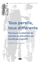 Tous pareils, tous différents : parcours scolaires de jeunes en situation de handicap cognitif - Valérie Viné-Vallin
