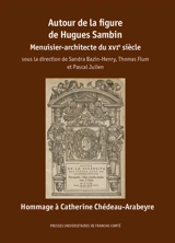 Autour de la figure de Hugues Sambin : menuisier-architecte du XVIe siècle : hommage à Catherine Chédeau-Arabeyre