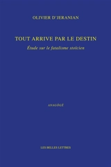 Tout arrive par le destin : étude sur le fatalisme stoïcien - Olivier D'Jeranian