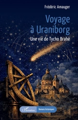 Voyage à Uraniborg : une vie de Tycho Brahé - Frédéric Amauger