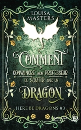 Comment convaincre mon professeur de sortir avec un dragon - MASTERS, LOUISA