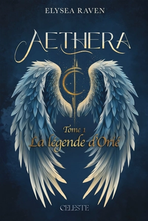 Aethera. Vol. 1. La légende d'Orié - Elyséa Raven
