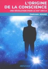 L'origine de la conscience : une révolution pour le XXIe siècle - Grégory Aimar