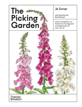 The Picking Garden : Grow and gather cut flowers for homegrown arrangements all year round - Jo Turner