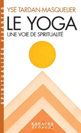 Le yoga, une voie spirituelle - Ysé Tardan-Masquelier