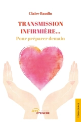 Transmission infirmière... Pour préparer demain - Baudin, Claire