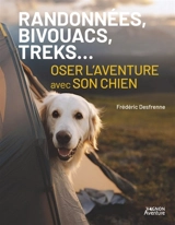 Randonnées, bivouacs, treks... : oser l'aventure avec son chien - Frédéric Desfrenne
