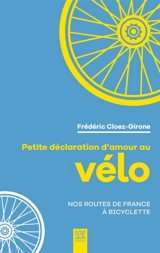 Petite déclaration d'amour au vélo : nos routes de France à bicyclette - Frédéric Cloez-Girone