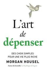 L'art de dépenser : des choix simples pour une vie plus riche - Morgan Housel