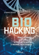 Biohacking : prenez le contrôle de votre biologie, optimisez votre mindset et maximisez votre business - Denys Coester
