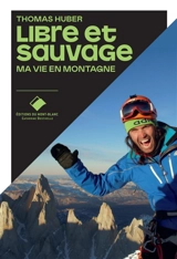 Libre et sauvage : ma vie en montagne - Thomas Huber