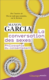 La conversation des sexes : philosophie du consentement - Manon Garcia
