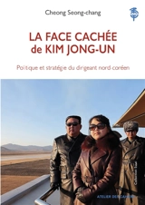 La face cachée de Kim Jong-un : politique et stratégie du dirigeant nord-coréen - Seong-Chang Cheong