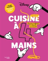 Cuisine à 4 mains : parents-enfants, à chacun sa mission : + de 95 recettes pour régaler toute la famille ! - Walt Disney company
