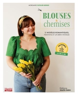 Blouses & chemises : 11 modèles romantiques, féminins et un brin vintage : patrons à taille réelle, du 34 au 48 - Morgane Weider