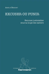 Excuser ou punir : femmes justiciables sous la loupe des savoirs - Amélie Bescont